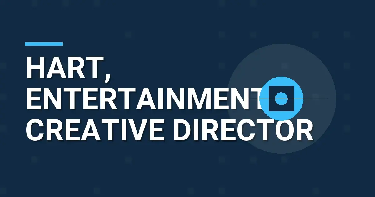 Hart, Entertainment Creative Director