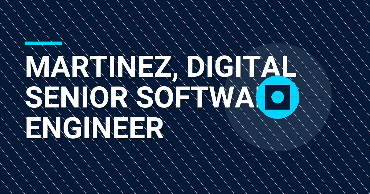 Martinez, Digital Senior Software Engineer