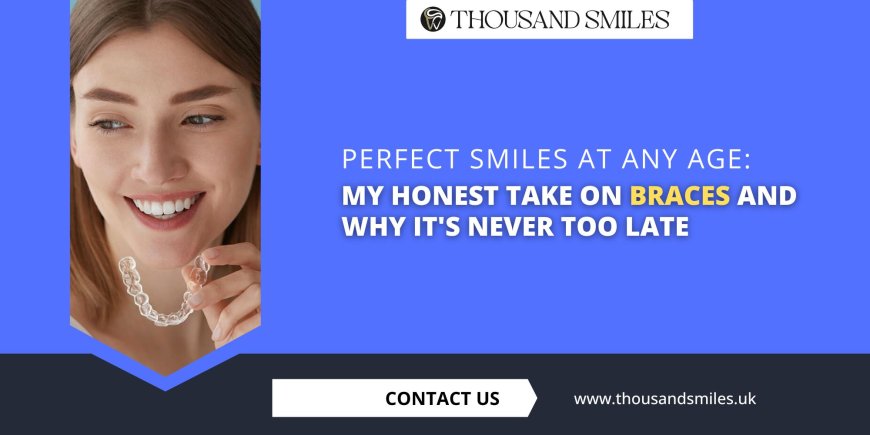 Perfect Smiles at Any Age: My Honest Take on Braces and Why It's Never Too Late
