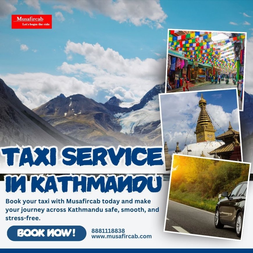 Taxi Service in Kathmandu with Musafircab – Safe, Affordable & Rides