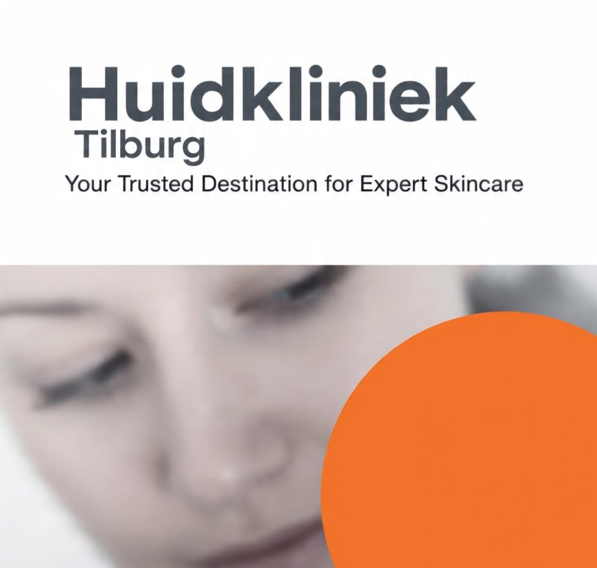 Huidkliniek Tilburg: Your Trusted Destination for Expert Skincare