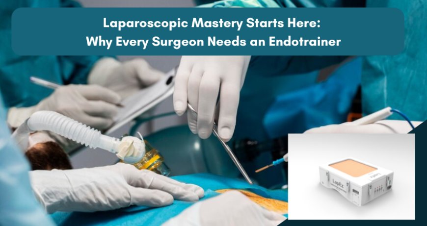 Laparoscopic Mastery Starts Here: Why Every Surgeon Needs an Endotrainer