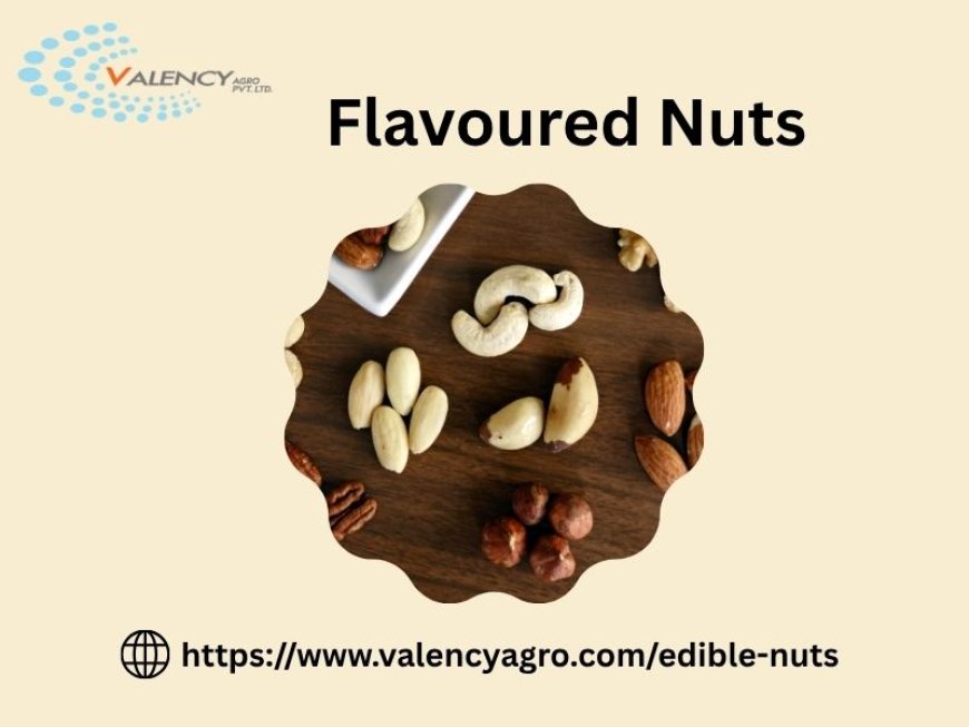 Flavoured Nuts You’ll Love – Order Your Pack from Valency Agro