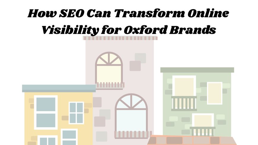 How SEO Can Transform Online Visibility for Oxford Brands