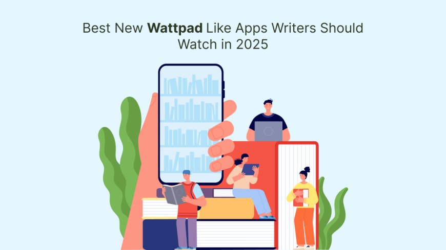 Best New Wattpad Like Apps Writers Should Watch in 2025
