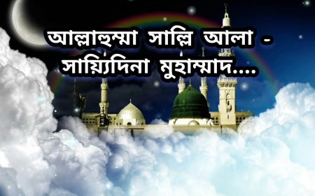 আল্লাহুম্মা সাল্লি আলা সাইয়েদেনা মোহাম্মদ: নবী প্রেম, দরুদ ও চির শান্তির আহ্বান
