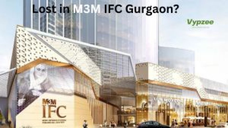 Lost in M3M IFC Gurgaon? Your Quick Guide to the Must-Visit Shops & Where to Find Them