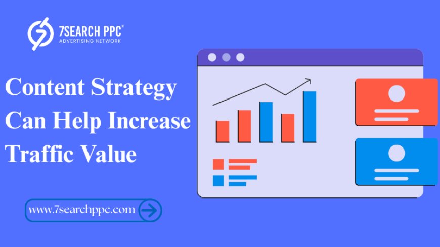 How Content Strategy Can Help Increase Traffic Value