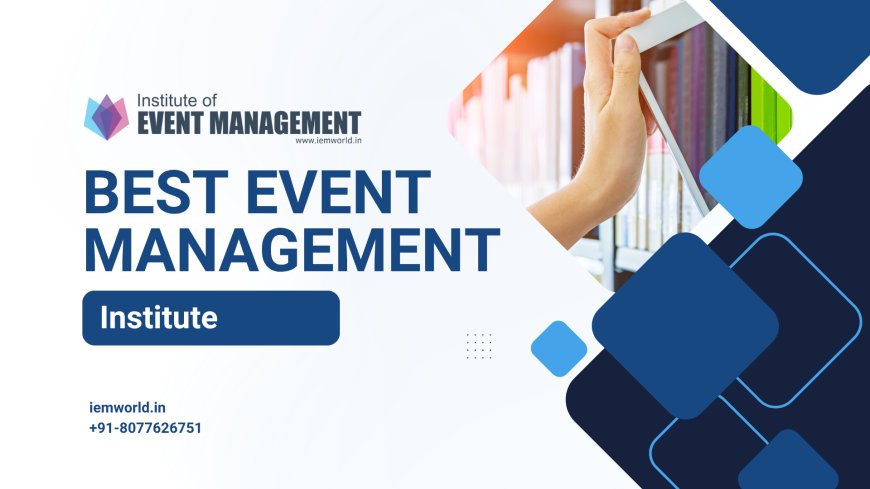 Best Event Management Institute: Your Gateway to a Successful Career in Event Planning