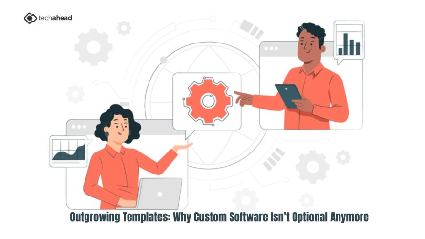 Outgrowing Templates: Why Custom Software Isn’t Optional Anymore