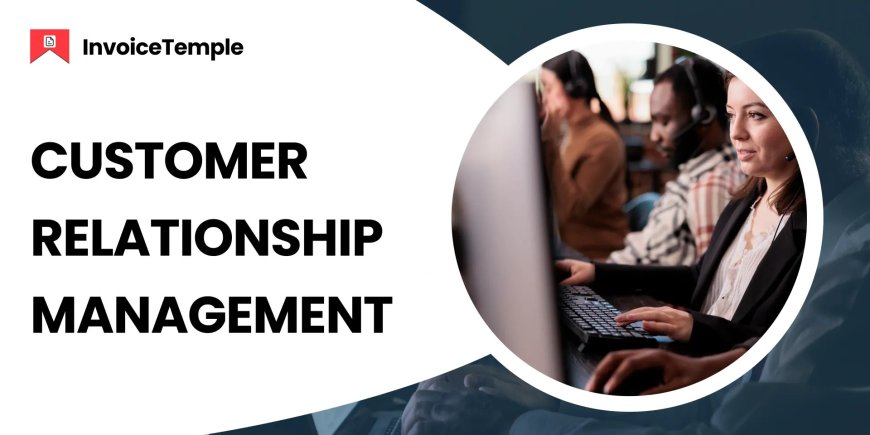 Customer Relationship Management: Effective Tips That Deliver Results