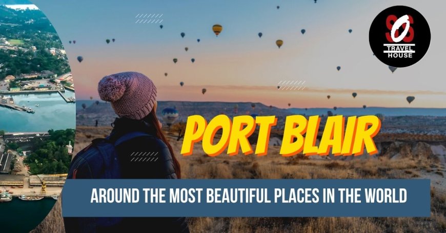 Port Blair Tour Packages: Relaxing Beaches & Rich History