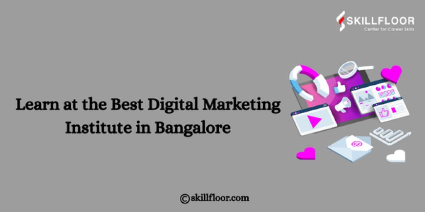 Learn at the Best Digital Marketing Institute in Bangalore: Skillfloor